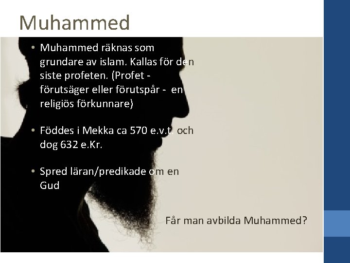 Muhammed • Muhammed räknas som grundare av islam. Kallas för den siste profeten. (Profet