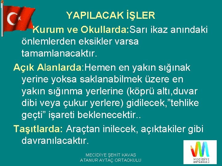 YAPILACAK İŞLER Kurum ve Okullarda: Sarı ikaz anındaki önlemlerden eksikler varsa tamamlanacaktır. Açık Alanlarda: