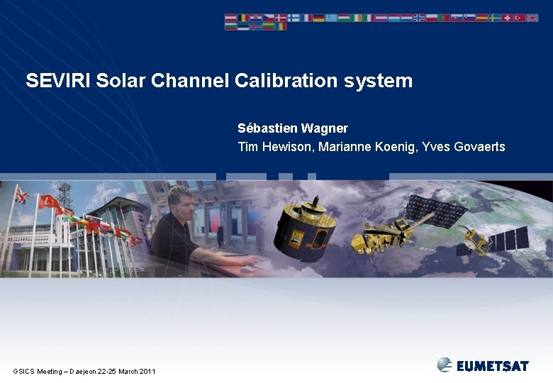 SEVIRI Solar Channel Calibration system Sébastien Wagner Tim Hewison, Marianne Koenig, Yves Govaerts GSICS