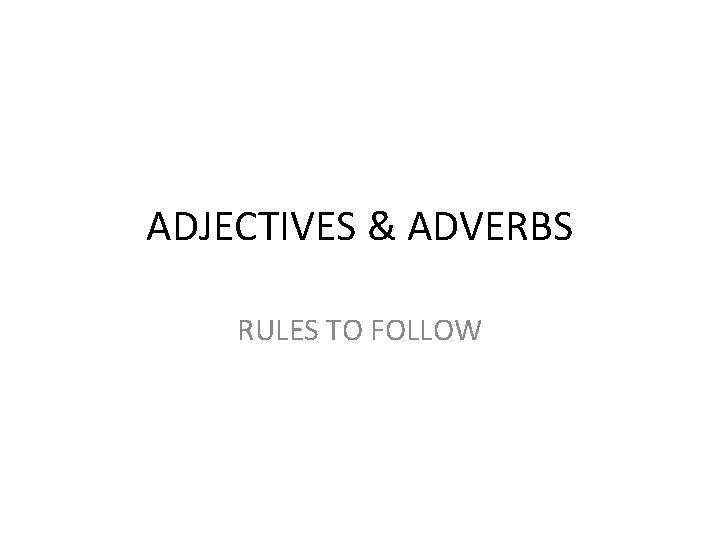 ADJECTIVES & ADVERBS RULES TO FOLLOW 