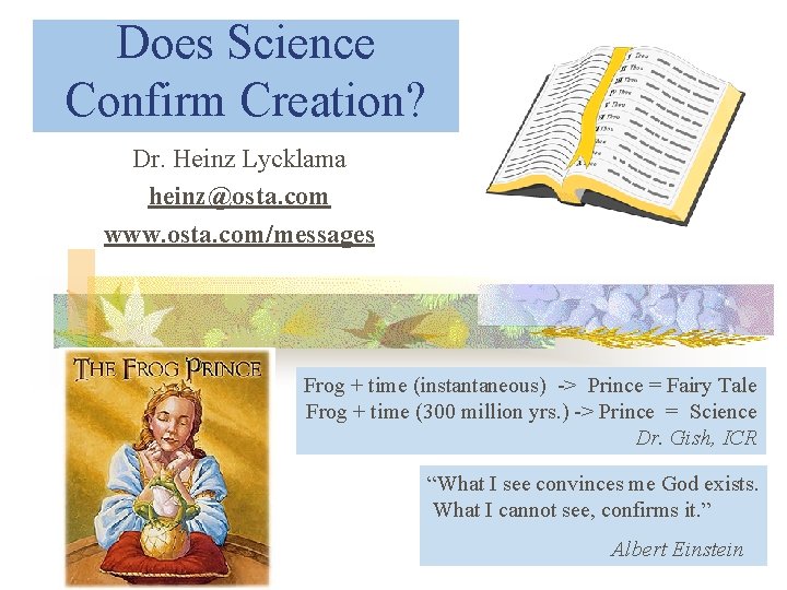 Does Science Confirm Creation? Dr. Heinz Lycklama heinz@osta. com www. osta. com/messages Frog +