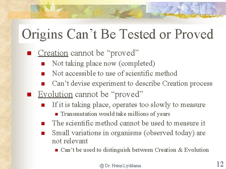 Origins Can’t Be Tested or Proved Creation cannot be “proved” Not taking place now