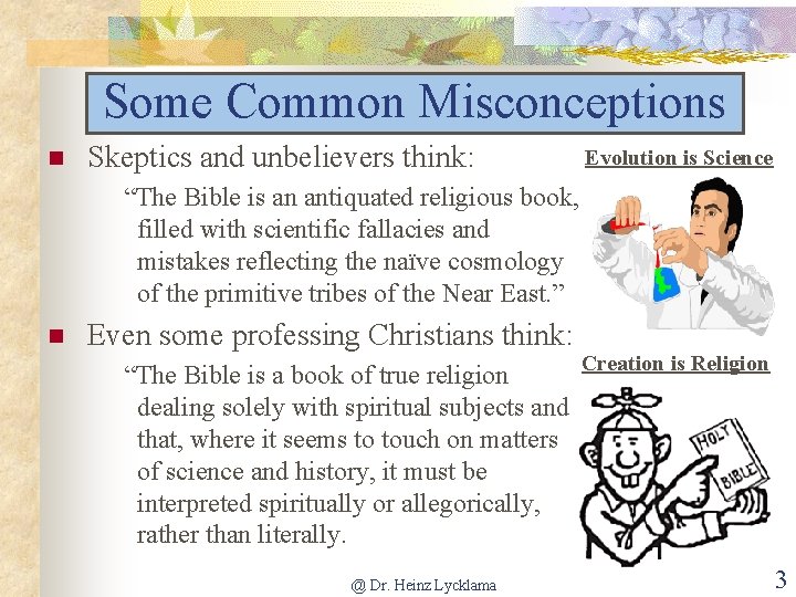 Some Common Misconceptions Skeptics and unbelievers think: Evolution is Science “The Bible is an