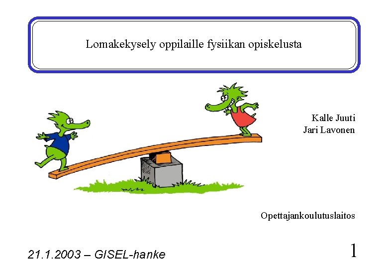 Lomakekysely oppilaille fysiikan opiskelusta Kalle Juuti Jari Lavonen Opettajankoulutuslaitos 21. 1. 2003 – GISEL-hanke