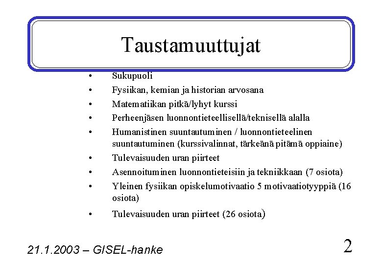 Taustamuuttujat • • • Sukupuoli Fysiikan, kemian ja historian arvosana Matematiikan pitkä/lyhyt kurssi Perheenjäsen