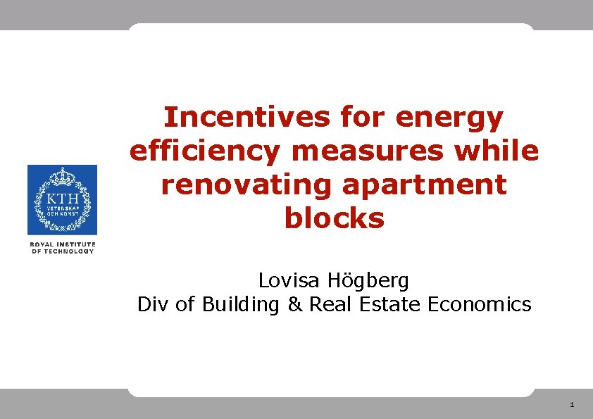 Incentives for energy efficiency measures while renovating apartment blocks Lovisa Högberg Div of Building