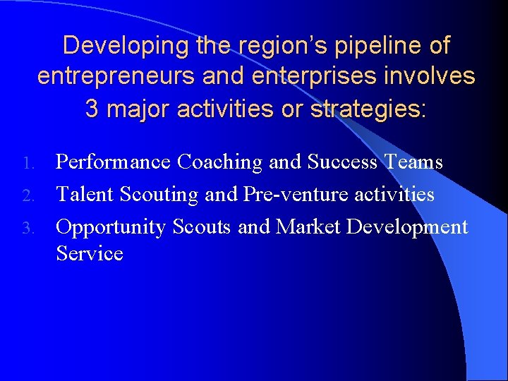 Developing the region’s pipeline of entrepreneurs and enterprises involves 3 major activities or strategies: