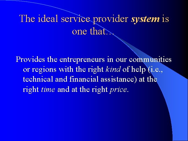 The ideal service provider system is one that… Provides the entrepreneurs in our communities