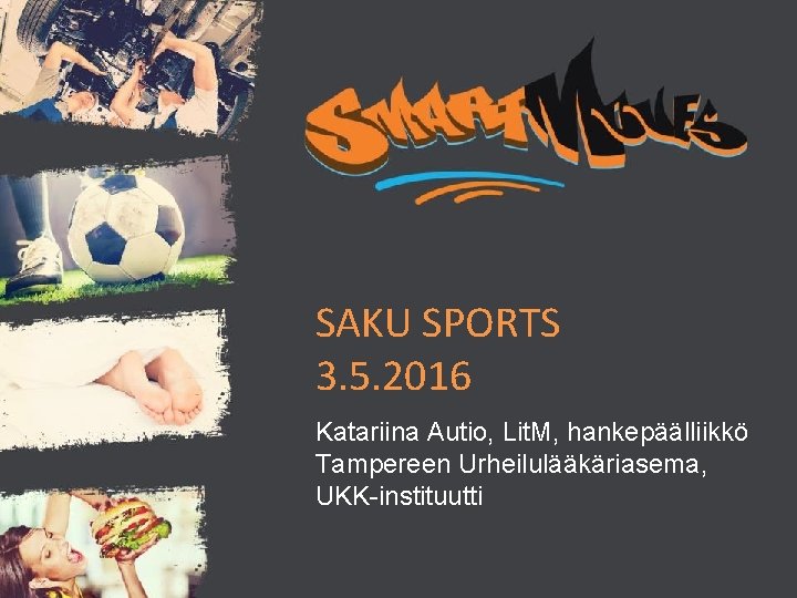 SAKU SPORTS 3. 5. 2016 Katariina Autio, Lit. M, hankepäälliikkö Tampereen Urheilulääkäriasema, UKK-instituutti 