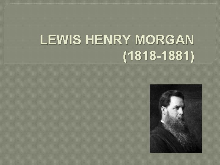 LEWIS HENRY MORGAN (1818 -1881) 