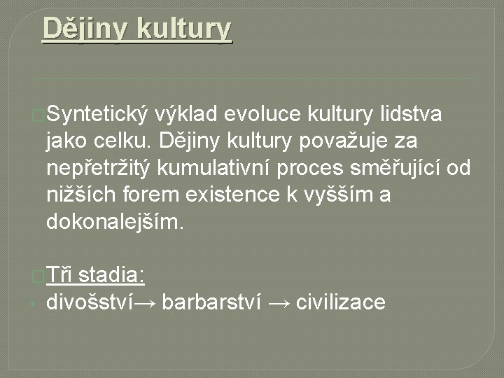 Dějiny kultury �Syntetický výklad evoluce kultury lidstva jako celku. Dějiny kultury považuje za nepřetržitý