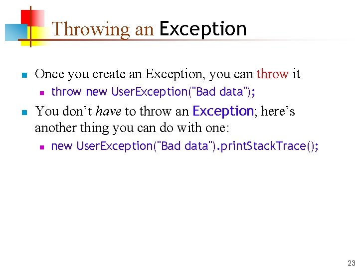 Throwing an Exception n Once you create an Exception, you can throw it n