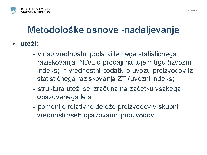 Metodološke osnove -nadaljevanje • uteži: - vir so vrednostni podatki letnega statističnega raziskovanja IND/L Metodološke osnove -nadaljevanje • uteži: - vir so vrednostni podatki letnega statističnega raziskovanja IND/L