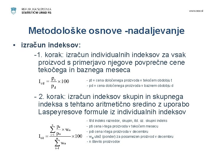 Metodološke osnove -nadaljevanje • izračun indeksov: -1. korak: izračun individualnih indeksov za vsak proizvod Metodološke osnove -nadaljevanje • izračun indeksov: -1. korak: izračun individualnih indeksov za vsak proizvod