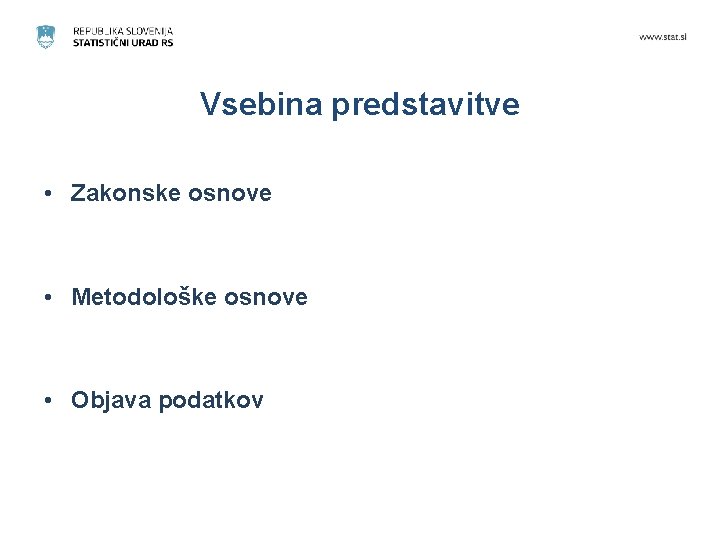Vsebina predstavitve • Zakonske osnove • Metodološke osnove • Objava podatkov Vsebina predstavitve • Zakonske osnove • Metodološke osnove • Objava podatkov