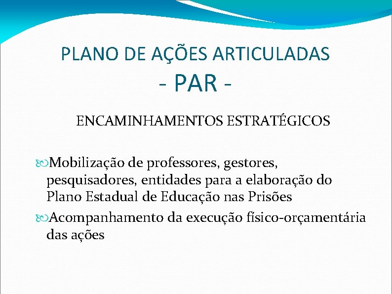 PLANO DE AÇÕES ARTICULADAS - PAR - ENCAMINHAMENTOS ESTRATÉGICOS Mobilização de professores, gestores, pesquisadores,