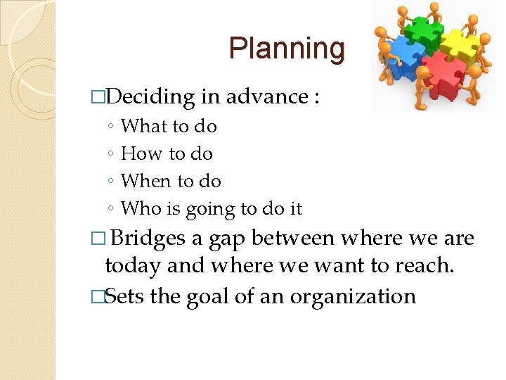 Planning �Deciding ◦ ◦ in advance : What to do How to do When