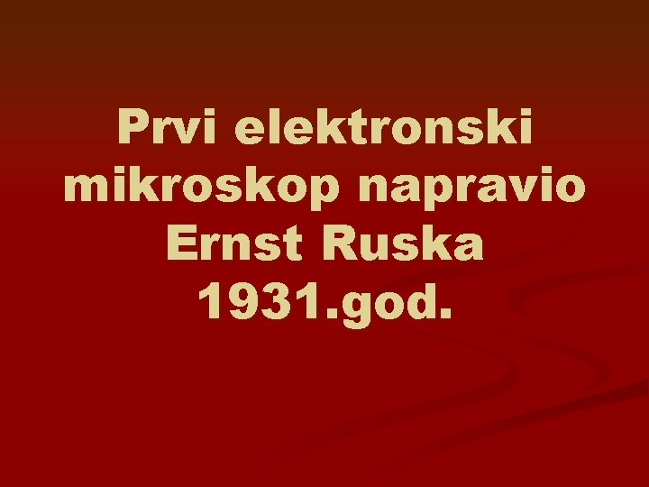 Prvi elektronski mikroskop napravio Ernst Ruska 1931. god. 