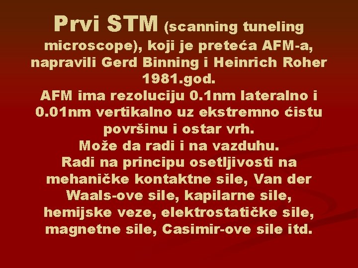 Prvi STM (scanning tuneling microscope), koji je preteća AFM-a, napravili Gerd Binning i Heinrich