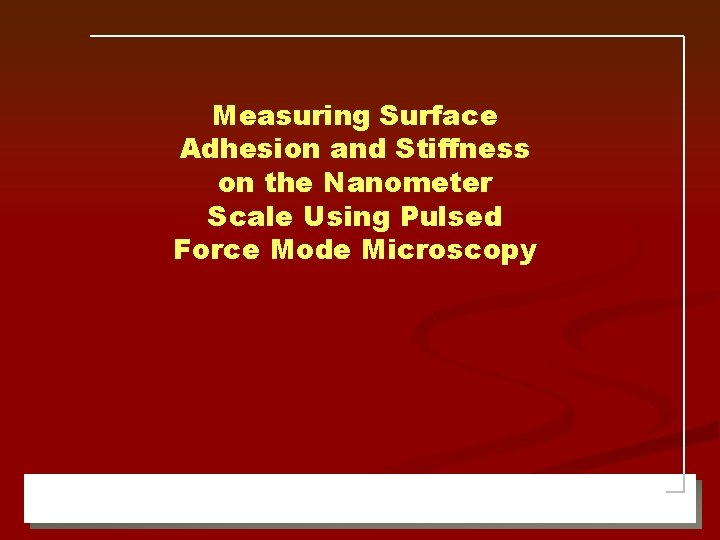 Measuring Surface Adhesion and Stiffness on the Nanometer Scale Using Pulsed Force Mode Microscopy