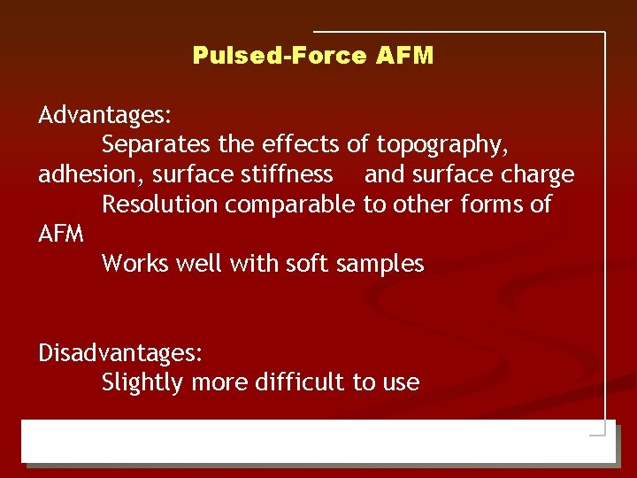 Pulsed-Force AFM Advantages: Separates the effects of topography, adhesion, surface stiffness and surface charge