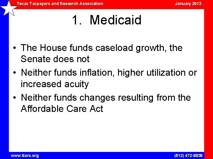 Texas Taxpayers and Research Association January 2013 1. Medicaid • The House funds caseload
