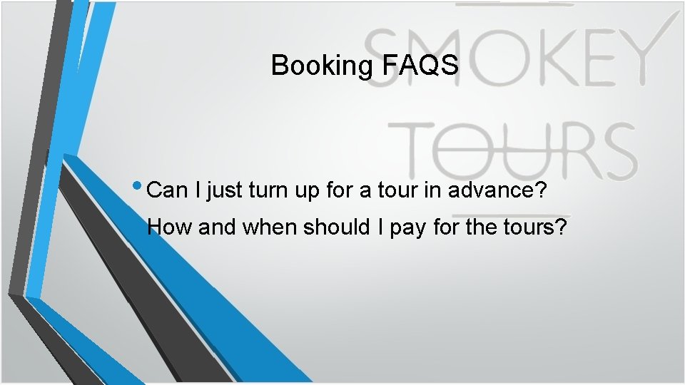 Booking FAQS • Can I just turn up for a tour in advance? •