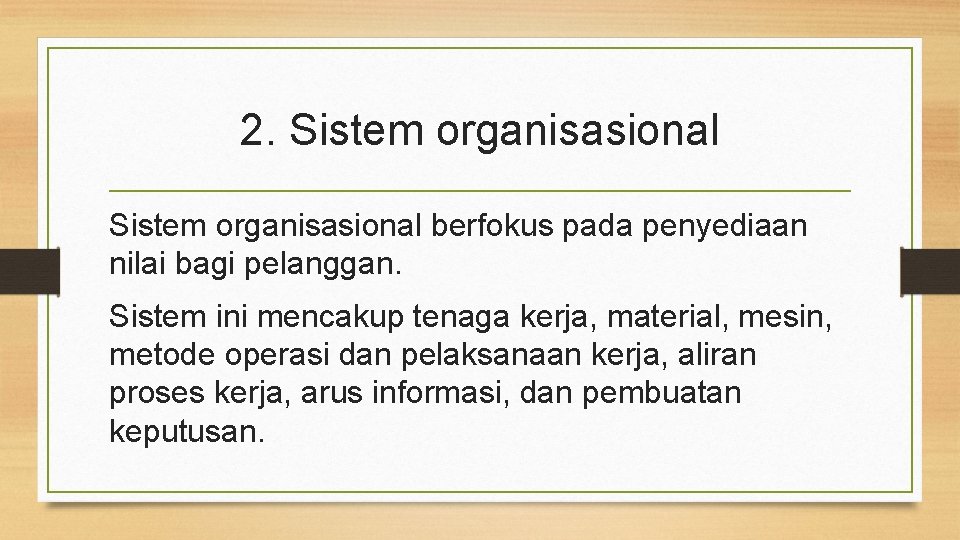 2. Sistem organisasional berfokus pada penyediaan nilai bagi pelanggan. Sistem ini mencakup tenaga kerja,