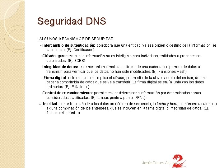 Seguridad DNS ALGUNOS MECANISMOS DE SEGURIDAD - Intercambio de autenticación: corrobora que una entidad,