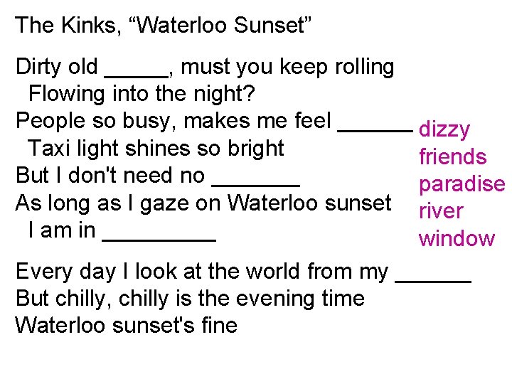 The Kinks, “Waterloo Sunset” Dirty old _____, must you keep rolling Flowing into the