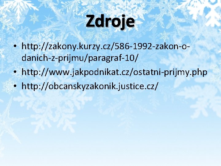 Zdroje • http: //zakony. kurzy. cz/586 -1992 -zakon-odanich-z-prijmu/paragraf-10/ • http: //www. jakpodnikat. cz/ostatni-prijmy. php