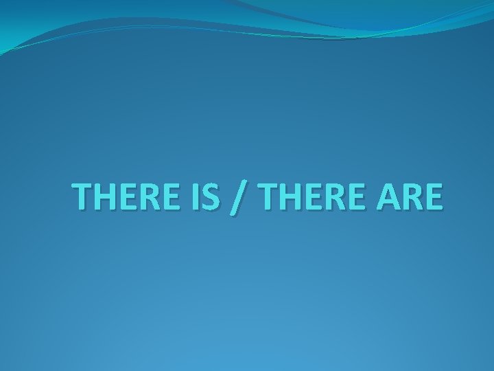 THERE IS / THERE ARE 