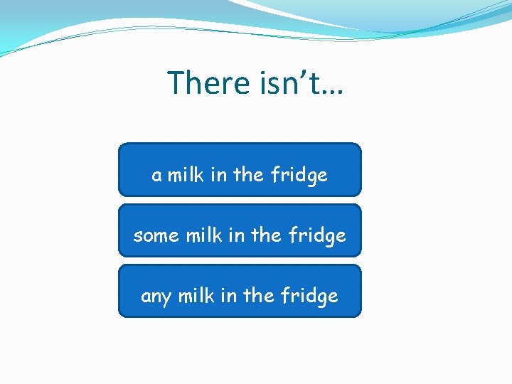 There isn’t… Sorry, try a milk in theagain! fridge Sorry, again! some milktry in