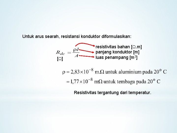 Untuk arus searah, resistansi konduktor diformulasikan: [ ] resistivitas bahan [. m] panjang konduktor