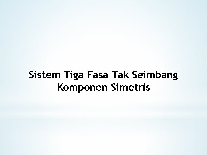 Sistem Tiga Fasa Tak Seimbang Komponen Simetris 