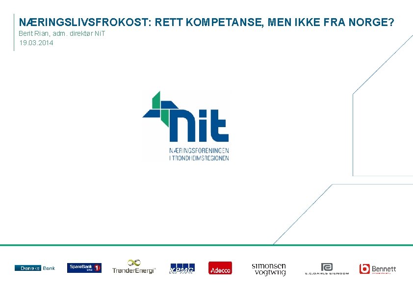 NÆRINGSLIVSFROKOST: RETT KOMPETANSE, MEN IKKE FRA NORGE? Berit Rian, adm. direktør Ni. T 19.