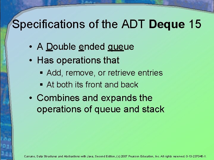 Specifications of the ADT Deque 15 • A Double ended queue • Has operations