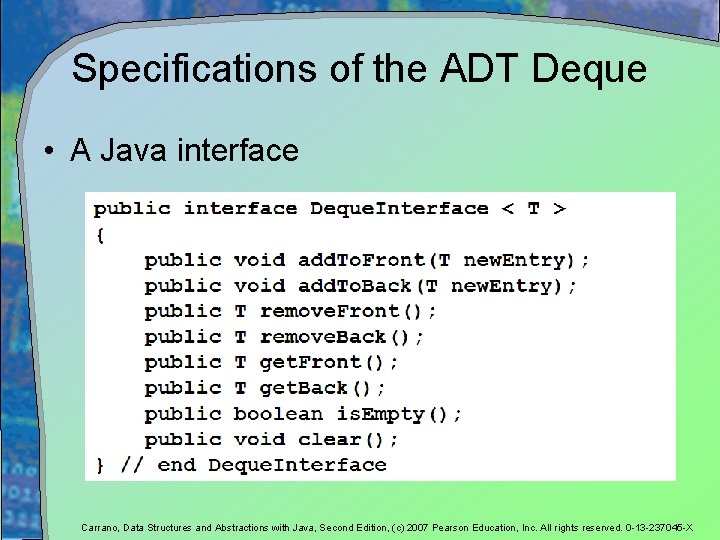 Specifications of the ADT Deque • A Java interface Carrano, Data Structures and Abstractions