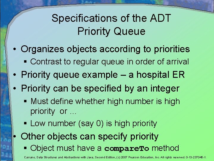 Specifications of the ADT Priority Queue • Organizes objects according to priorities § Contrast