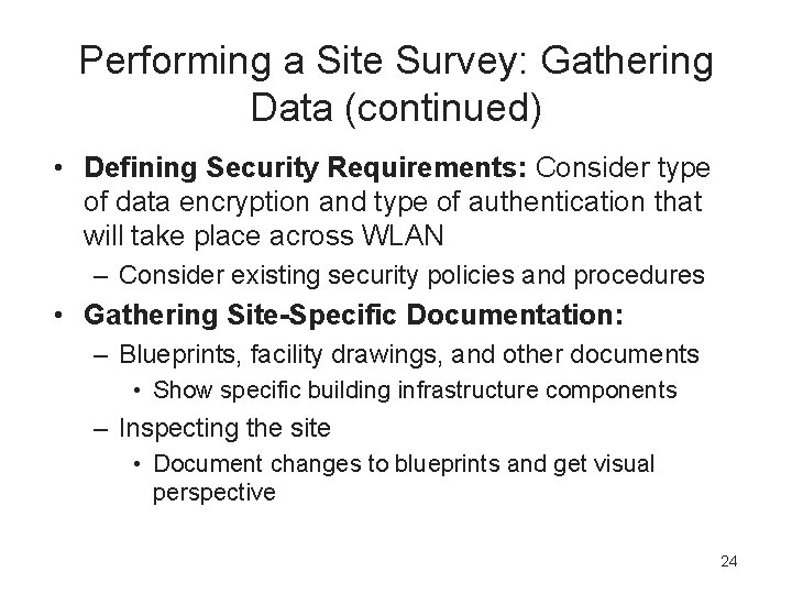 Performing a Site Survey: Gathering Data (continued) • Defining Security Requirements: Consider type of