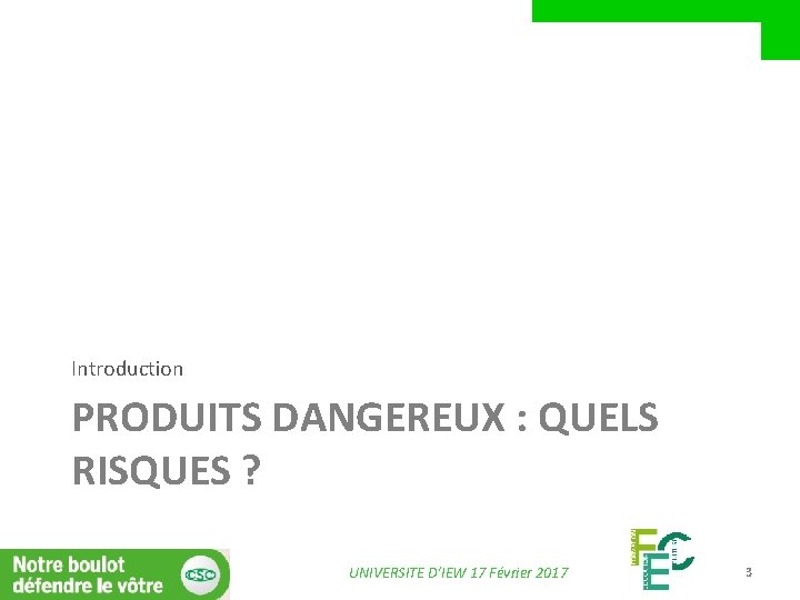 Introduction PRODUITS DANGEREUX : QUELS RISQUES ? UNIVERSITE D’IEW 17 Février 2017 3 