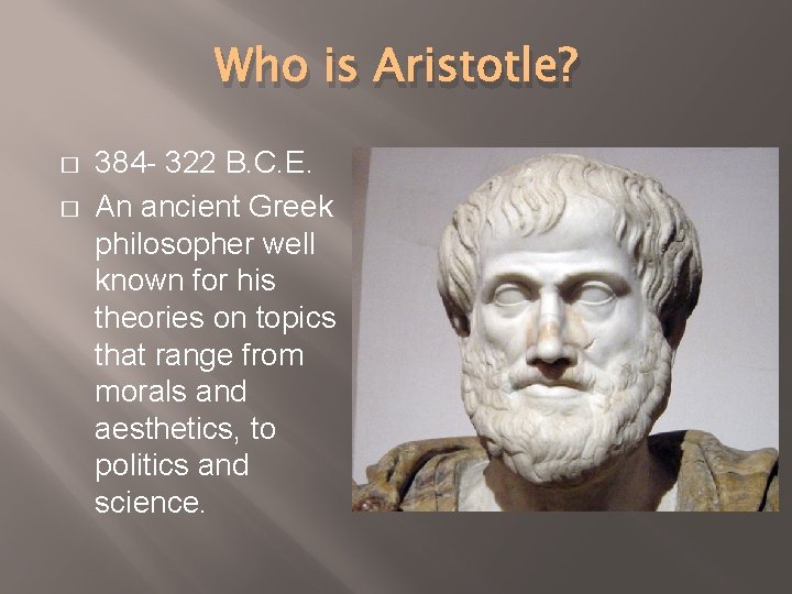 Who is Aristotle? � � 384 - 322 B. C. E. An ancient Greek