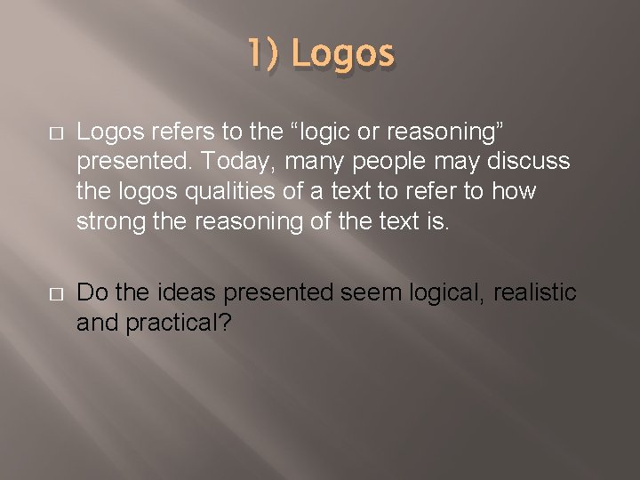 1) Logos � Logos refers to the “logic or reasoning” presented. Today, many people