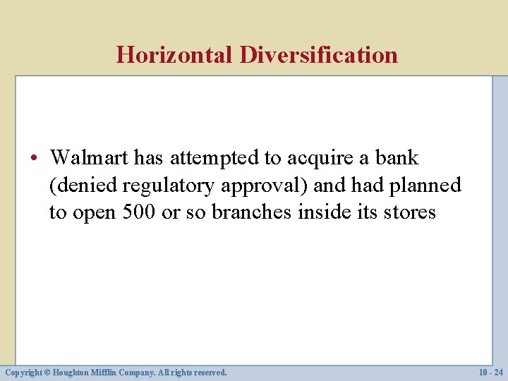 Horizontal Diversification • Walmart has attempted to acquire a bank (denied regulatory approval) and