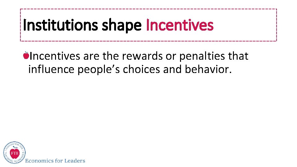 Institutions shape Incentives are the rewards or penalties that influence people’s choices and behavior.