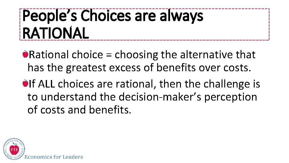 People’s Choices are always RATIONAL Rational choice = choosing the alternative that has the