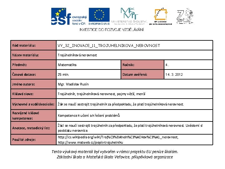 Kód materiálu: VY_32_INOVACE_11_TROJUHELNIKOVA_NEROVNOST Název materiálu: Trojúhelníková nerovnost Předmět: Matematika Ročník: 4. Časová dotace: 25