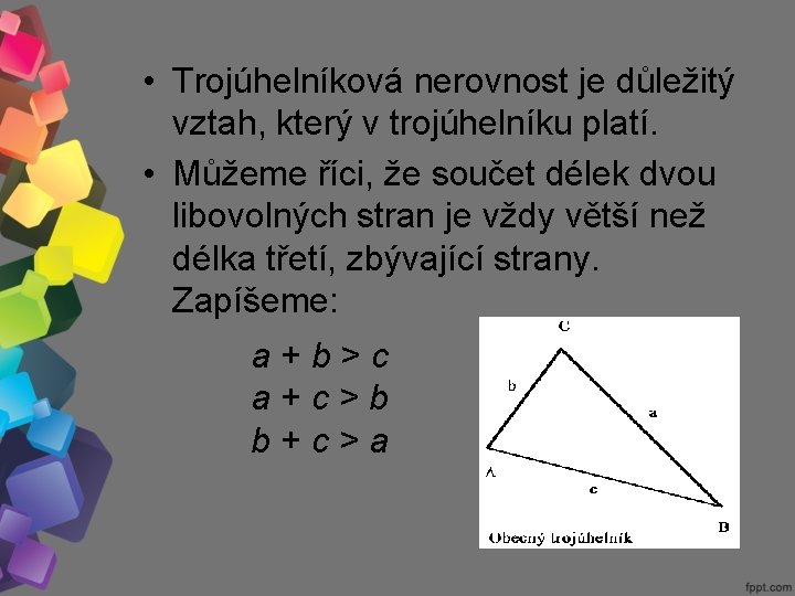  • Trojúhelníková nerovnost je důležitý vztah, který v trojúhelníku platí. • Můžeme říci,