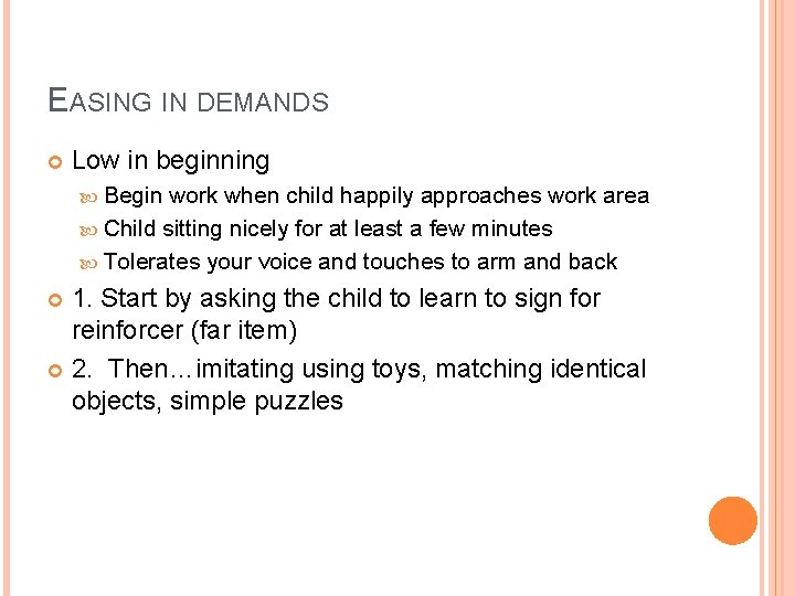 EASING IN DEMANDS Low in beginning Begin work when child happily approaches work area