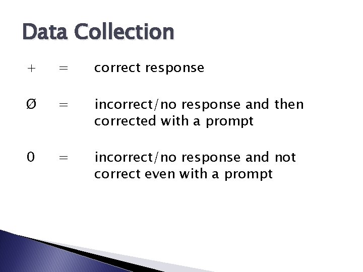 Data Collection + = correct response Ø = incorrect/no response and then corrected with